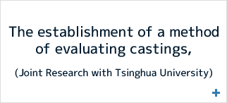 “the establishment of a method of evaluating castings,” (Joint Research with Tsinghua University)